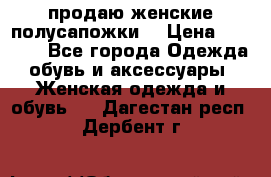 продаю женские полусапожки. › Цена ­ 1 700 - Все города Одежда, обувь и аксессуары » Женская одежда и обувь   . Дагестан респ.,Дербент г.